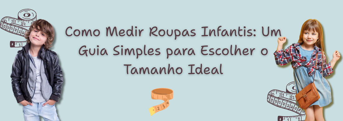 Como Medir Roupas Infantis: Um Guia Simples para Escolher o Tamanho Ideal