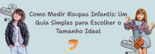 Como Medir Roupas Infantis: Um Guia Simples para Escolher o Tamanho Ideal