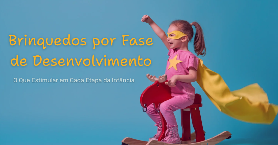 Brinquedos por Fase de Desenvolvimento: O Que Estimular em Cada Etapa da Infância